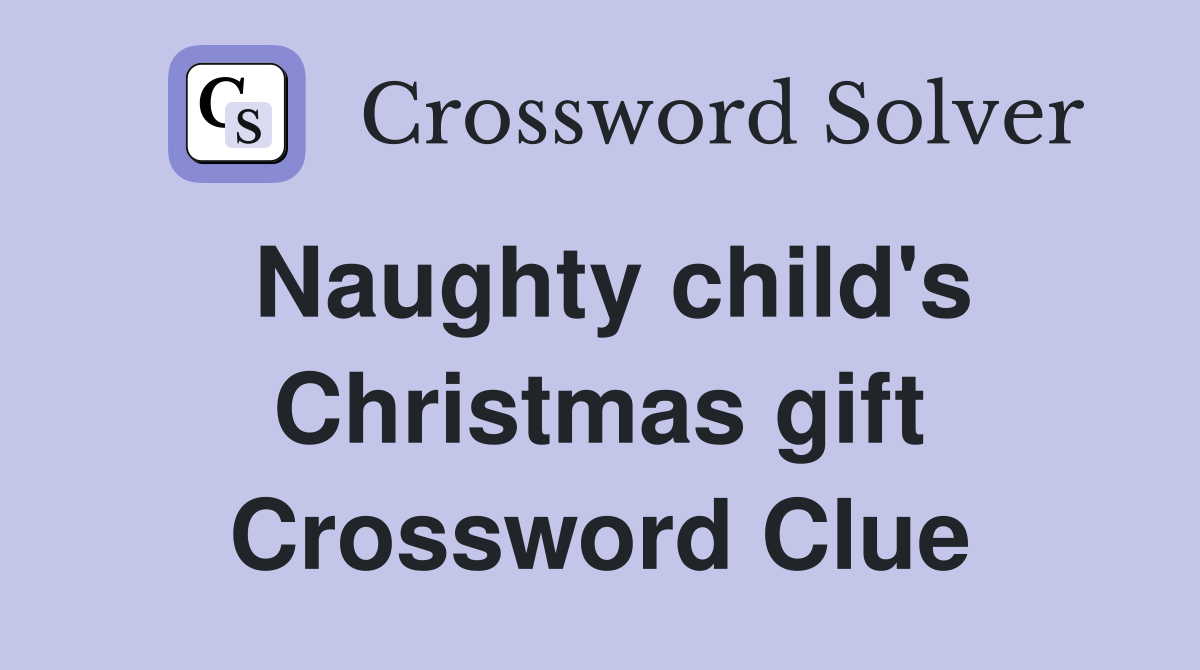 Naughty child's Christmas gift Crossword Clue