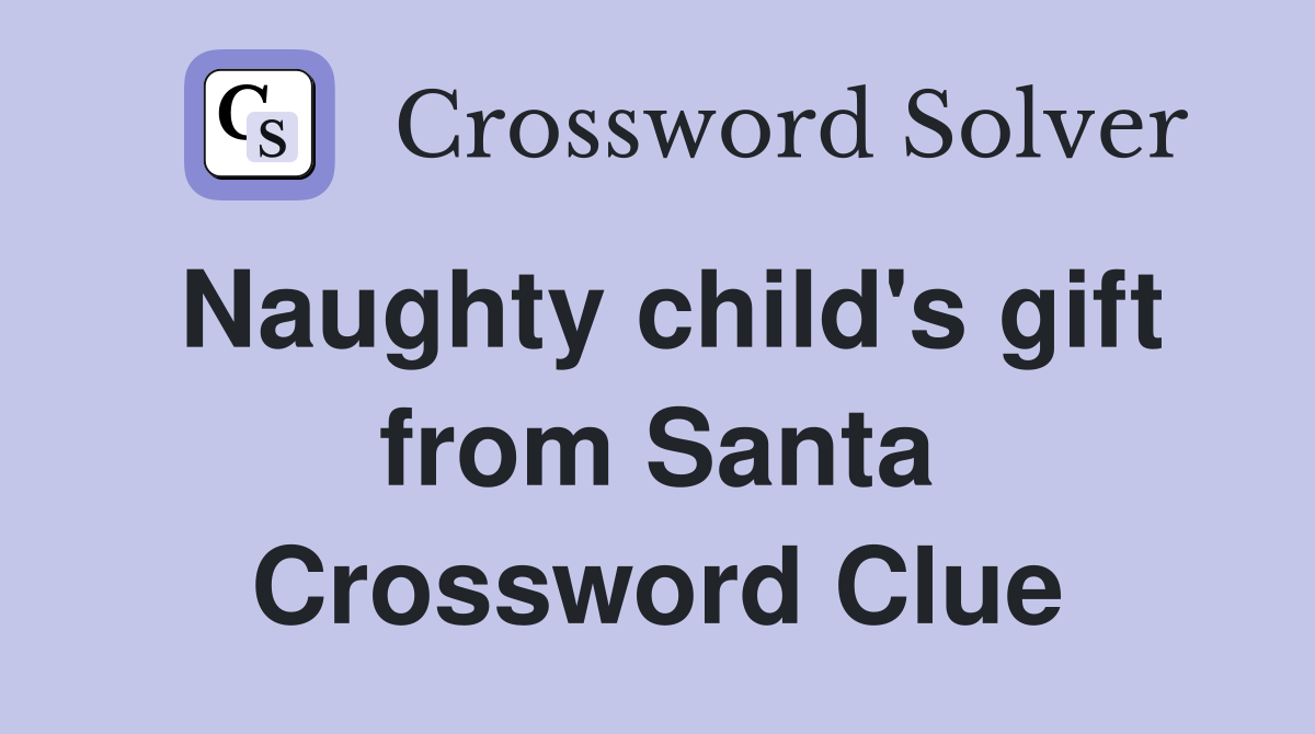 Naughty child's gift from Santa Crossword Clue