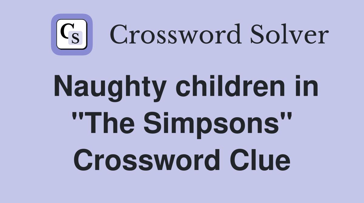 Naughty children in "The Simpsons" Crossword Clue