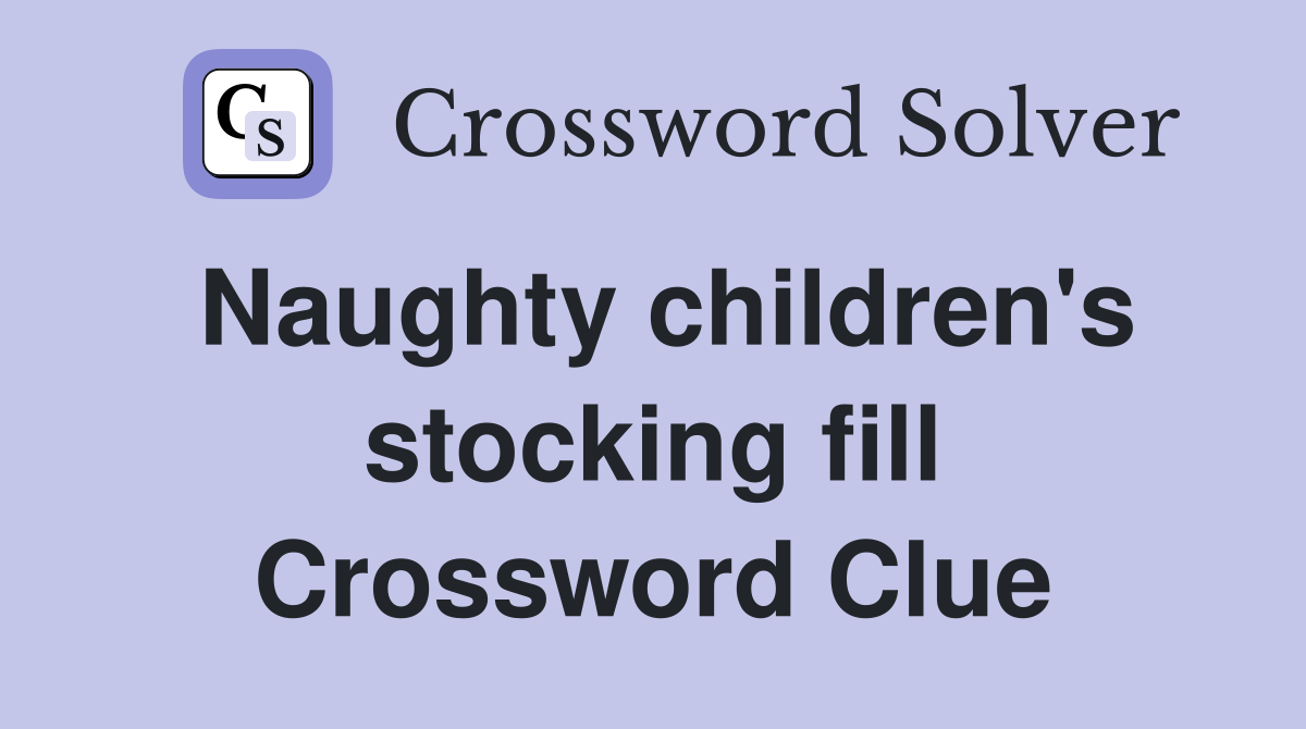 Naughty children's stocking fill Crossword Clue