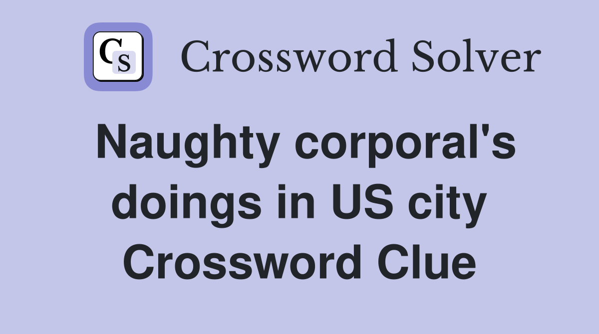 Naughty corporal's doings in US city Crossword Clue