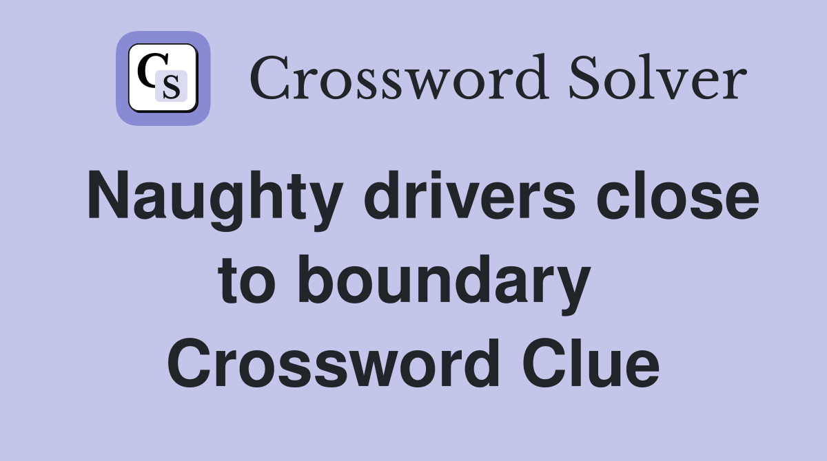 Naughty drivers close to boundary  Crossword Clue