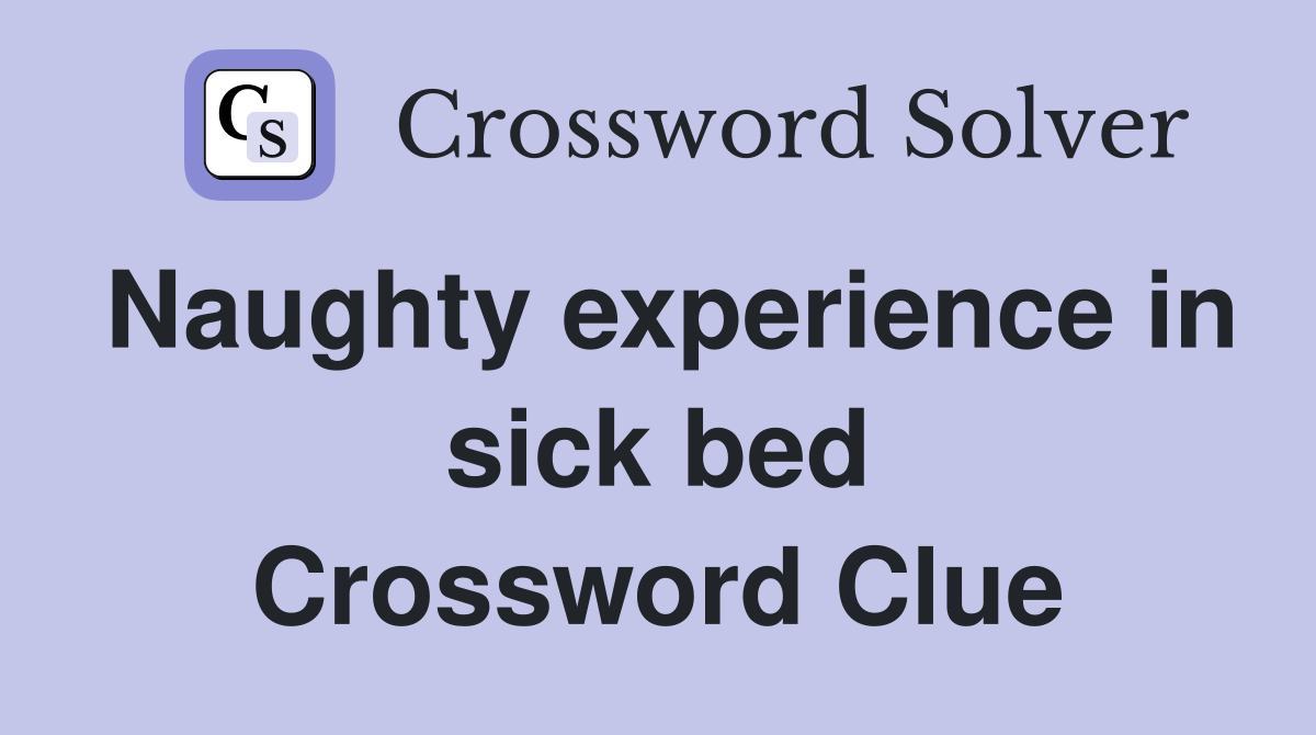 Naughty experience in sick bed Crossword Clue