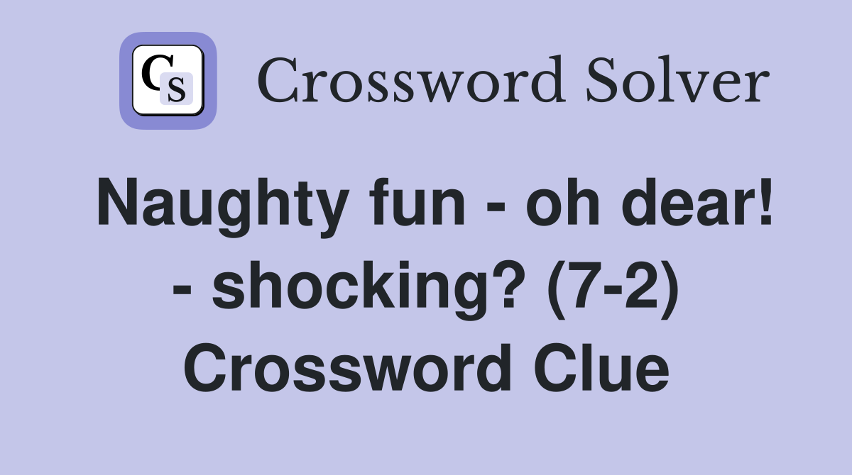 Naughty fun - oh dear! - shocking? (7-2) Crossword Clue