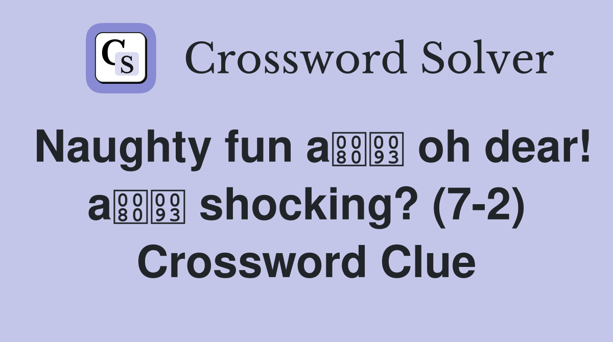 Naughty fun a oh dear! a shocking? (7-2) Crossword Clue