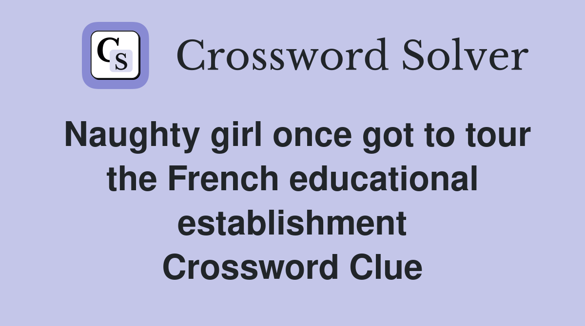 Naughty girl once got to tour the French educational establishment Crossword Clue