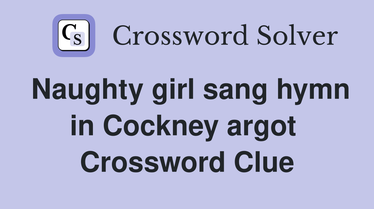 Naughty girl sang hymn in Cockney argot  Crossword Clue