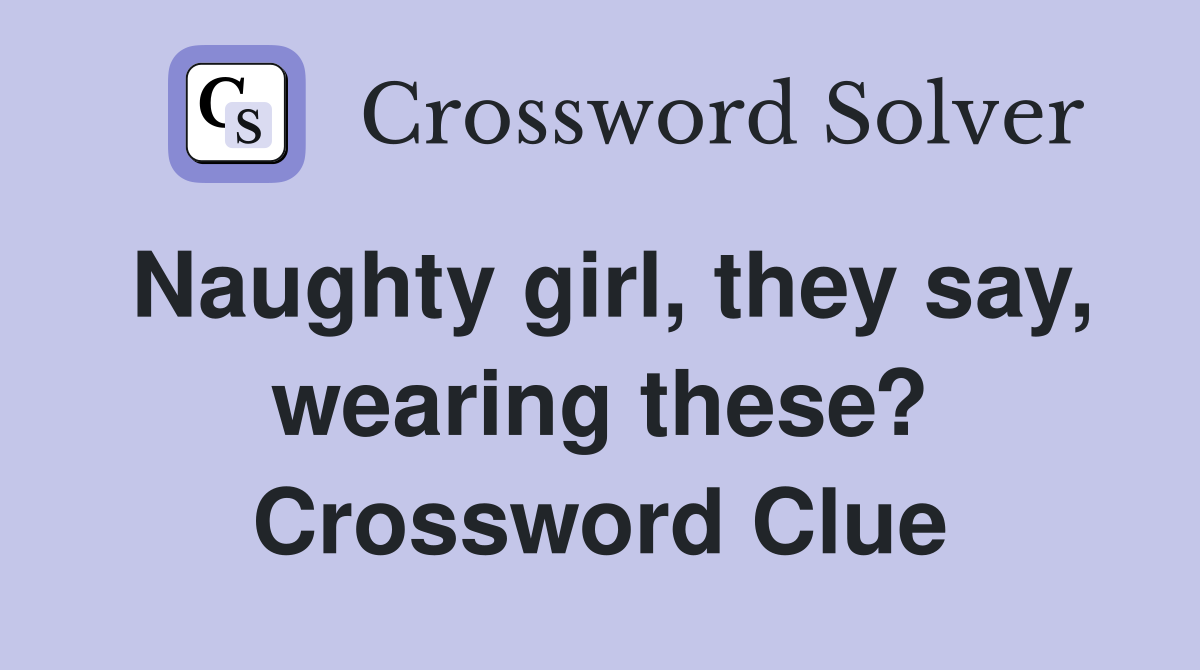Naughty girl, they say, wearing these? Crossword Clue