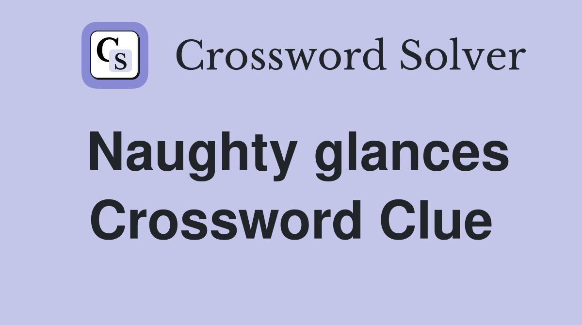 Naughty glances Crossword Clue
