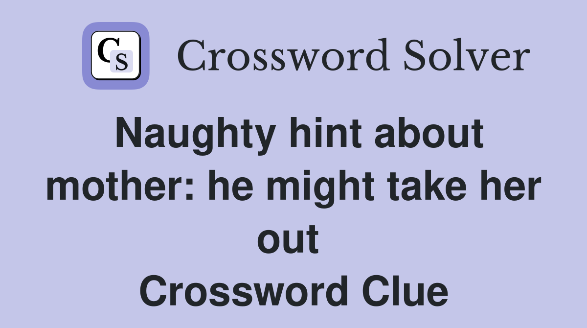 Naughty hint about mother: he might take her out  Crossword Clue