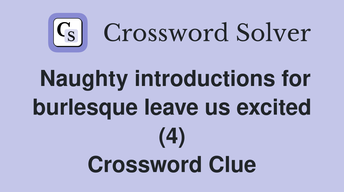 Naughty introductions for burlesque leave us excited (4) Crossword Clue