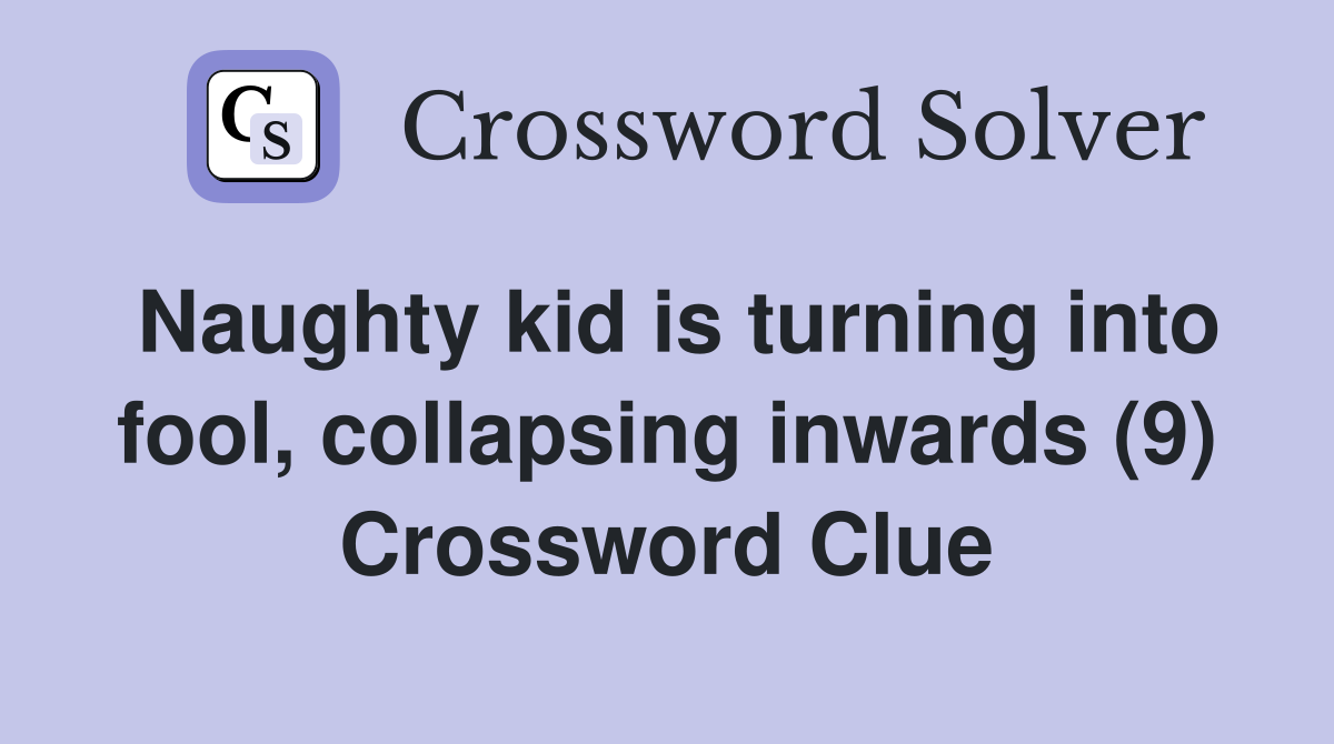Naughty kid is turning into fool, collapsing inwards (9) Crossword Clue