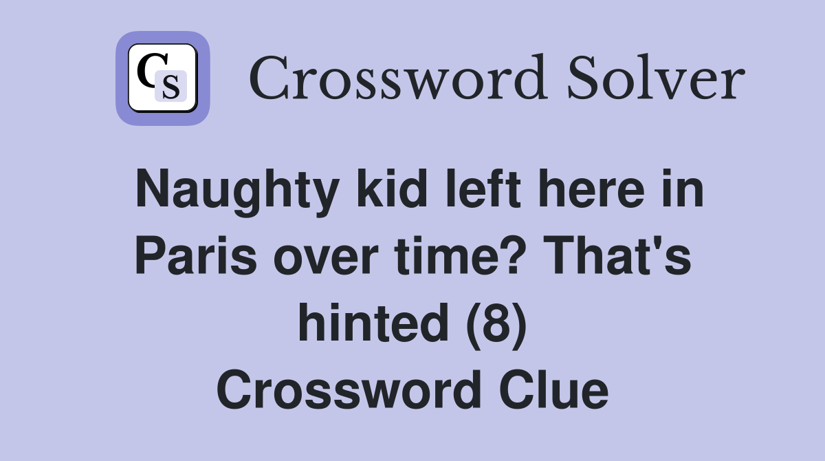 Naughty kid left here in Paris over time? That's hinted (8) Crossword Clue