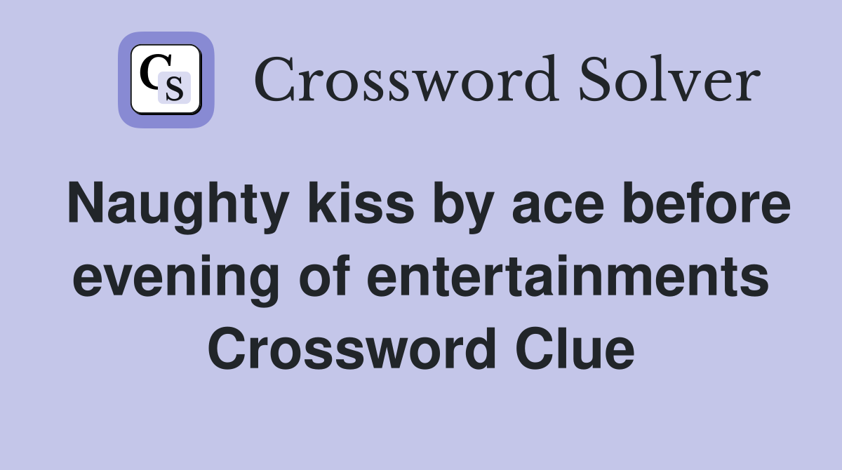 Naughty kiss by ace before evening of entertainments Crossword Clue