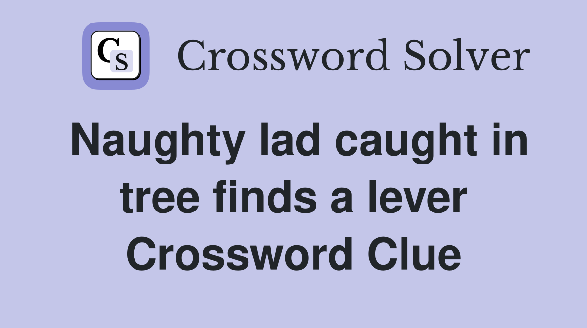 Naughty lad caught in tree finds a lever Crossword Clue