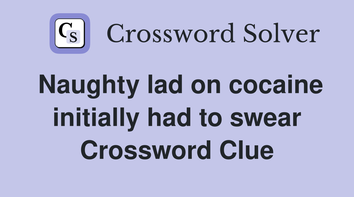 Naughty lad on cocaine initially had to swear Crossword Clue