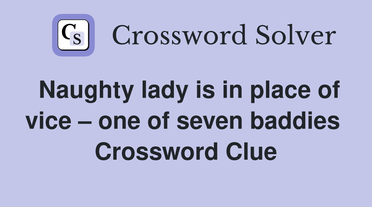 Naughty lady is in place of vice – one of seven baddies  Crossword Clue