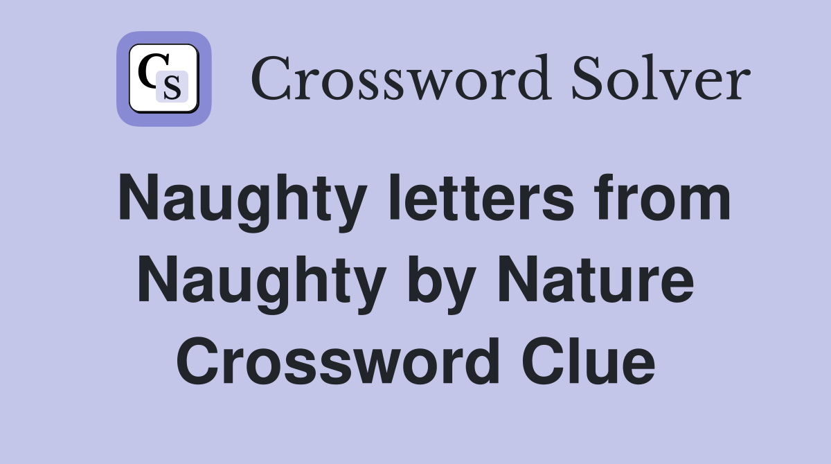 Naughty letters from Naughty by Nature Crossword Clue