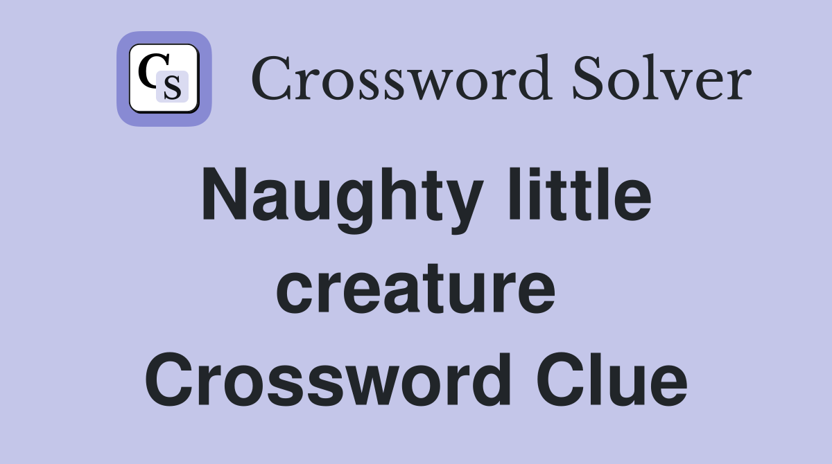 Naughty little creature Crossword Clue