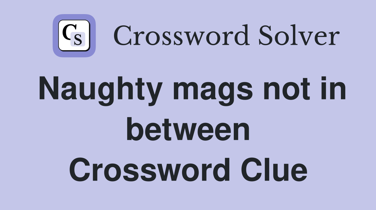 Naughty mags not in between Crossword Clue