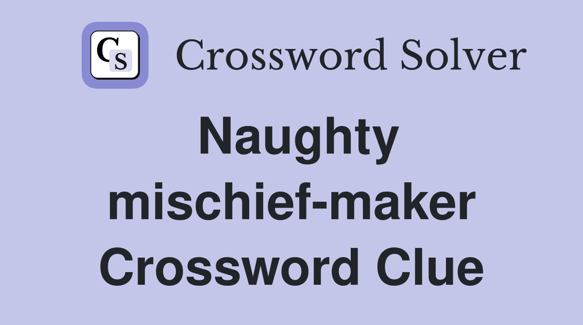Naughty mischief-maker Crossword Clue
