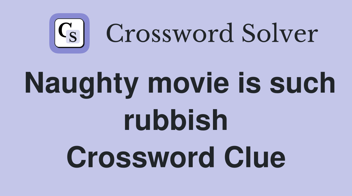 Naughty movie is such rubbish Crossword Clue