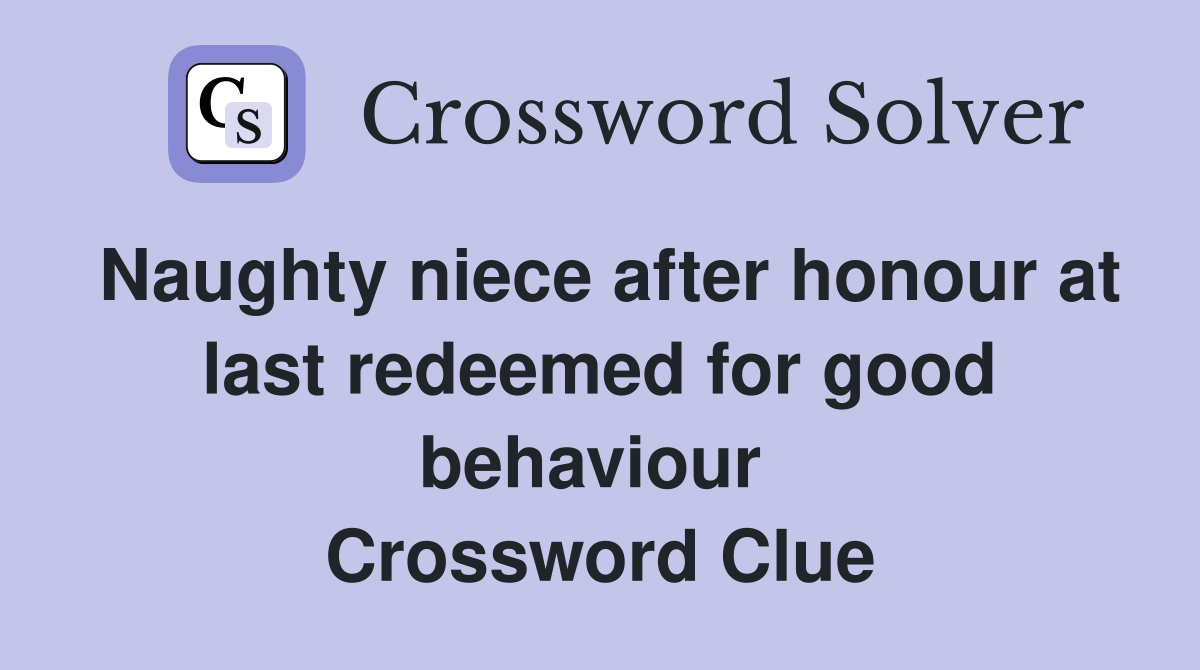 Naughty niece after honour at last redeemed for good behaviour  Crossword Clue