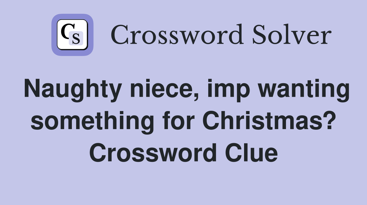 Naughty niece, imp wanting something for Christmas? Crossword Clue