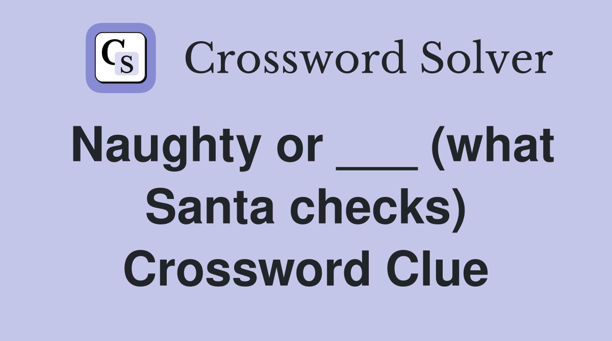 Naughty or ___ (what Santa checks) Crossword Clue