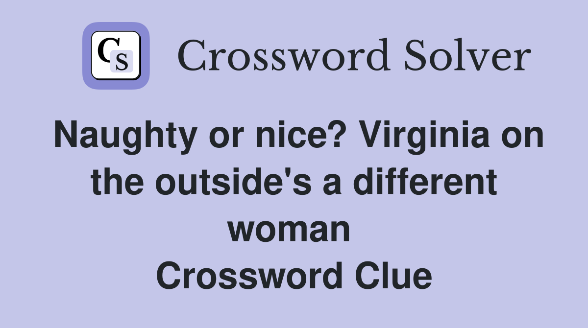 Naughty or nice? Virginia on the outside's a different woman  Crossword Clue