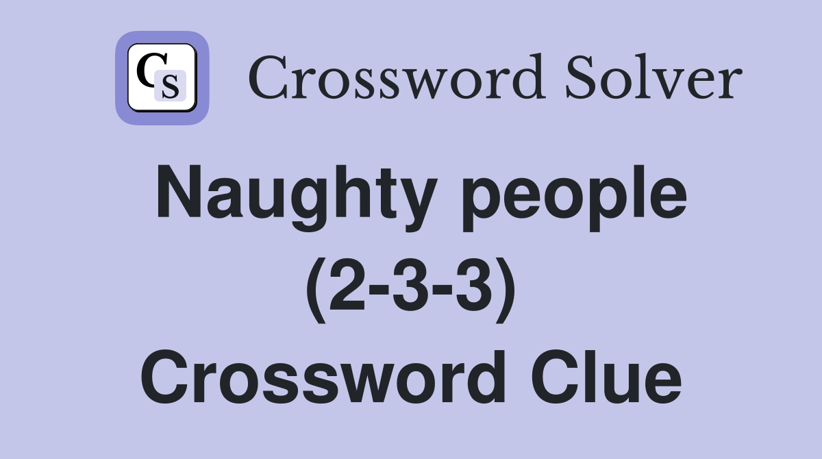 Naughty people (2-3-3) Crossword Clue