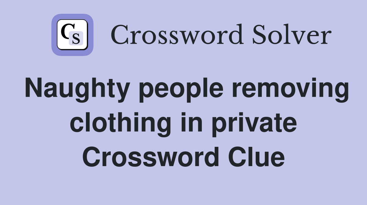 Naughty people removing clothing in private Crossword Clue