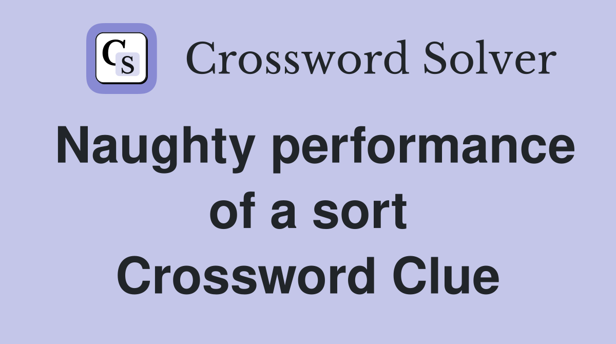 Naughty performance of a sort Crossword Clue
