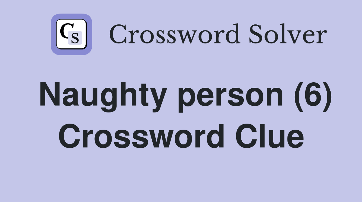 Naughty person (6) Crossword Clue