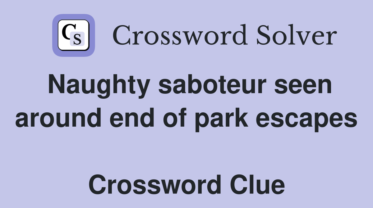 Naughty saboteur seen around end of park escapes  Crossword Clue