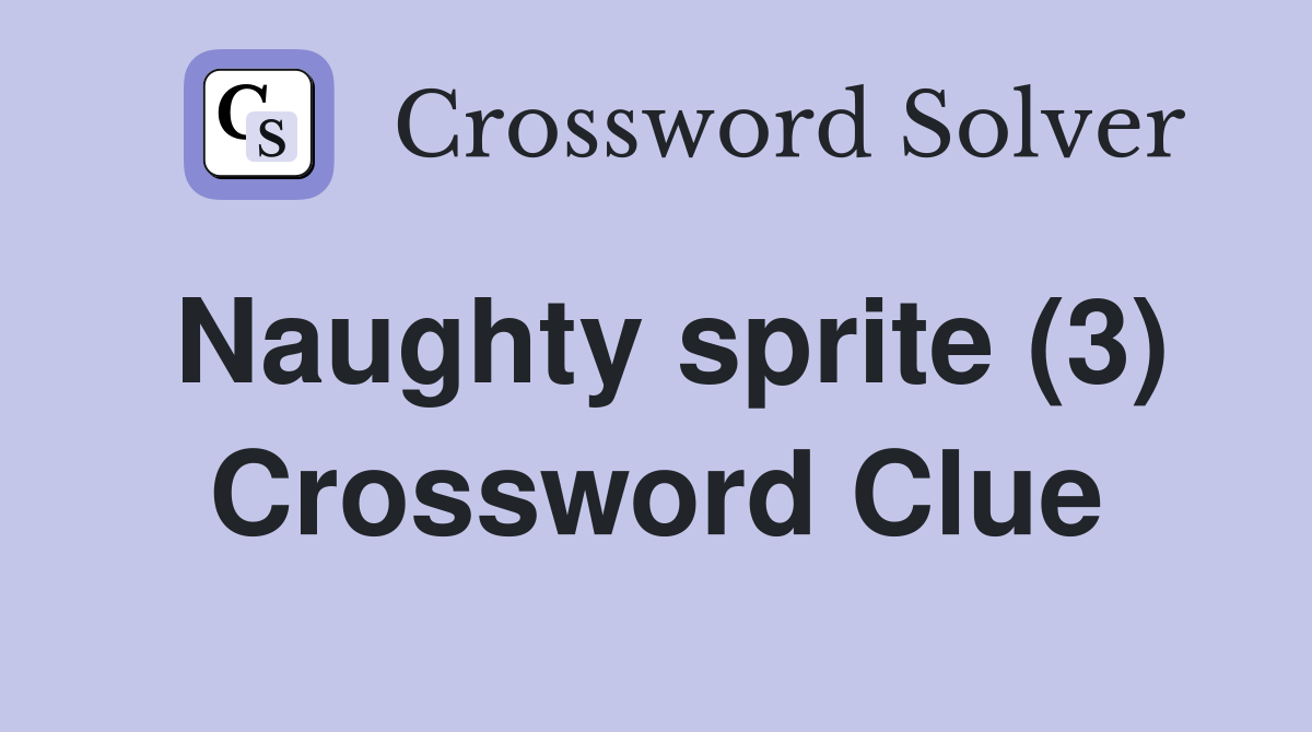 Naughty sprite (3) Crossword Clue