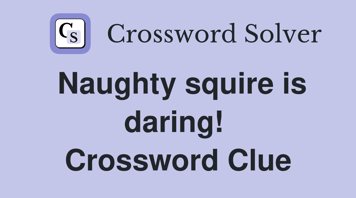 Naughty squire is daring!  Crossword Clue