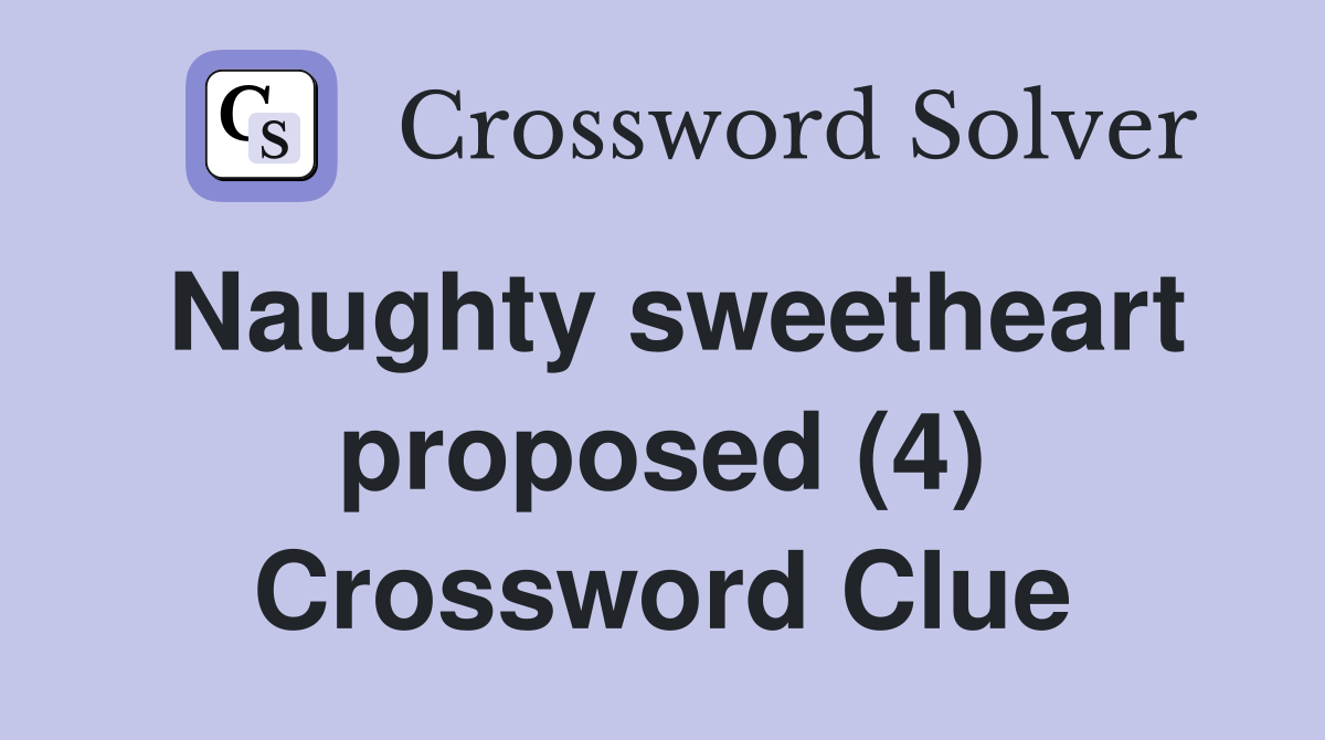 Naughty sweetheart proposed (4) Crossword Clue