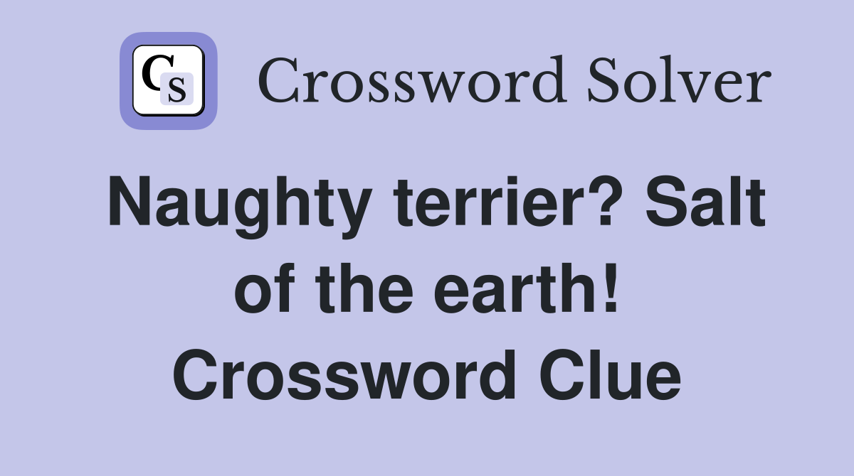 Naughty terrier? Salt of the earth! Crossword Clue
