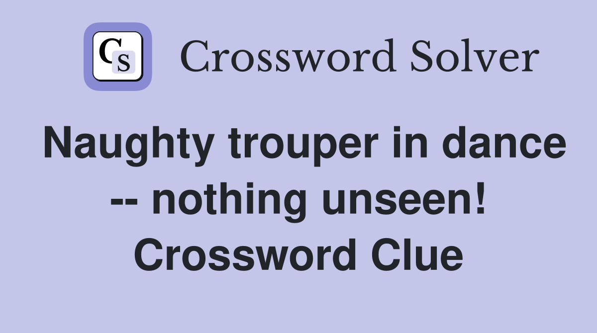 Naughty trouper in dance -- nothing unseen! Crossword Clue