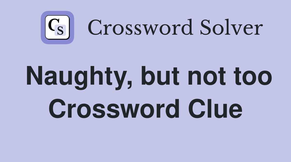Naughty, but not too Crossword Clue