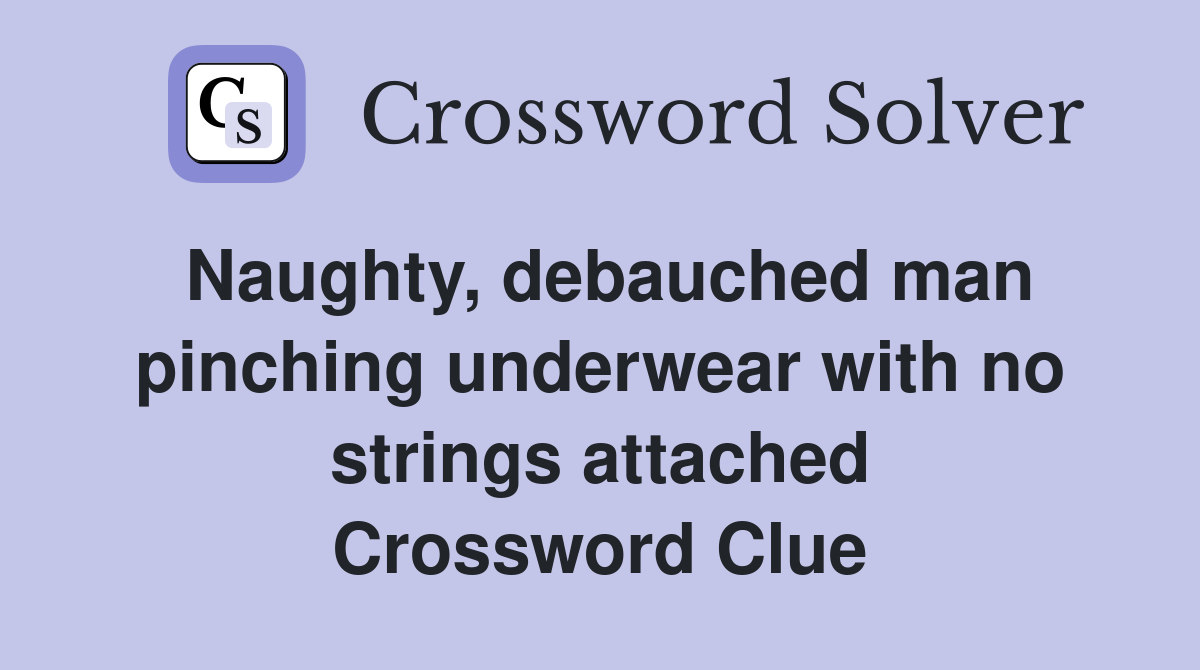 Naughty, debauched man pinching underwear with no strings attached Crossword Clue
