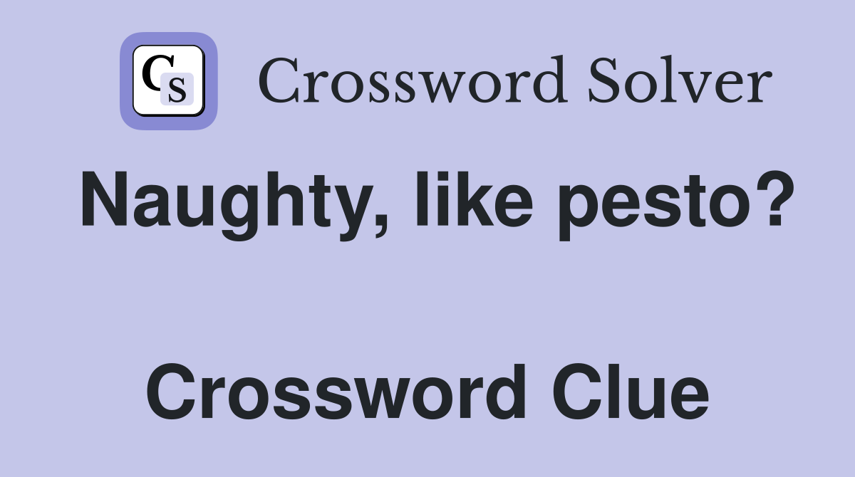 Naughty, like pesto?  Crossword Clue