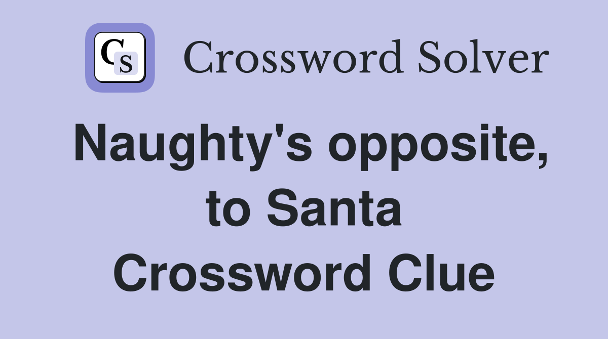 Naughty's opposite, to Santa Crossword Clue