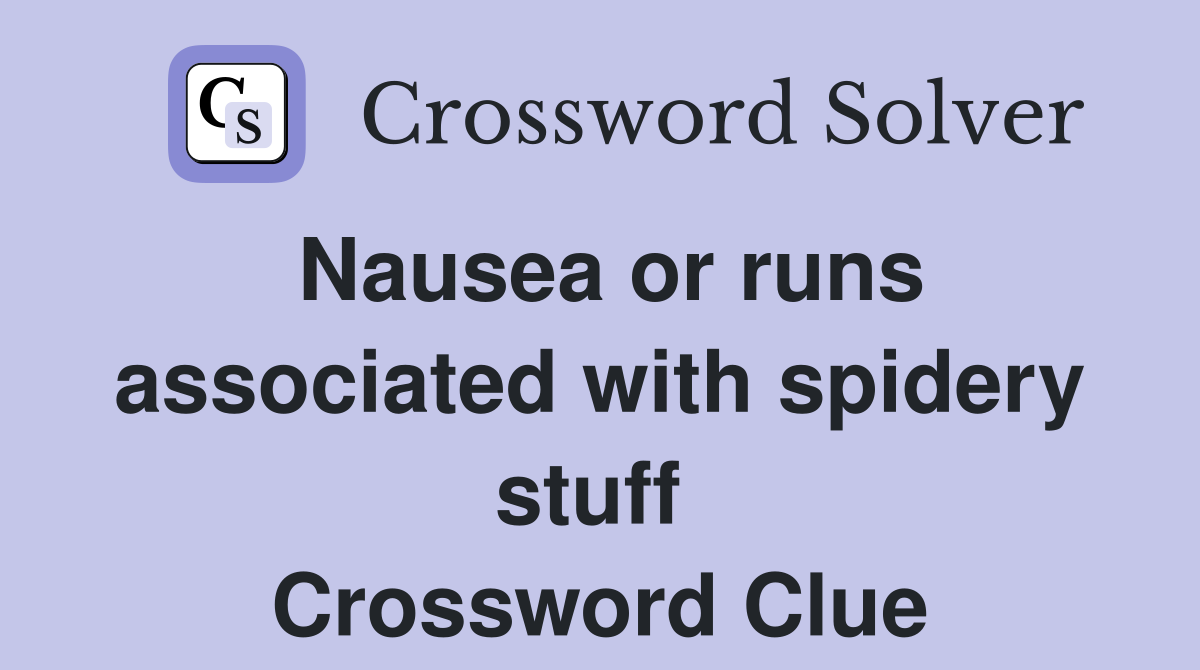 Nausea or runs associated with spidery stuff  Crossword Clue