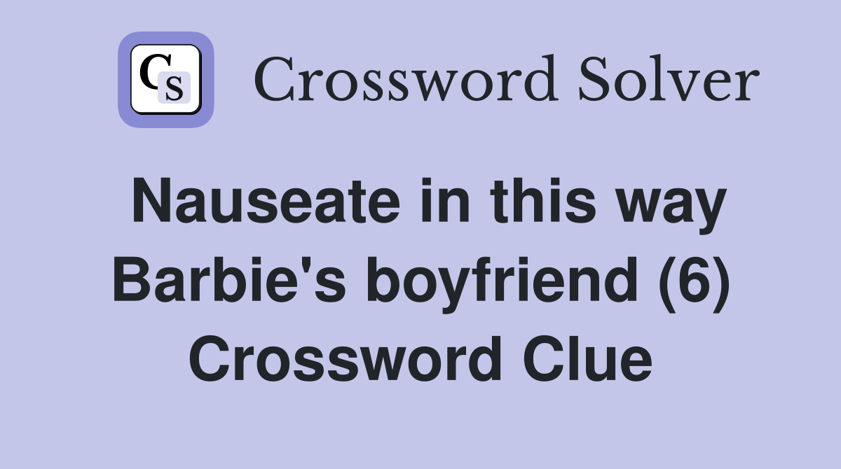 Nauseate in this way Barbie's boyfriend (6) Crossword Clue
