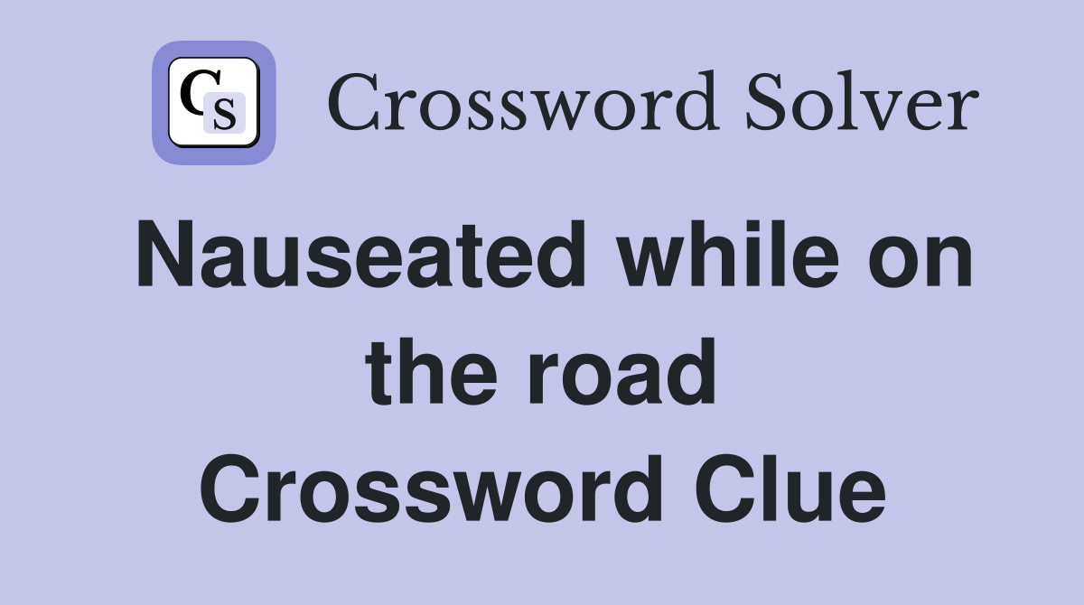 Nauseated while on the road Crossword Clue