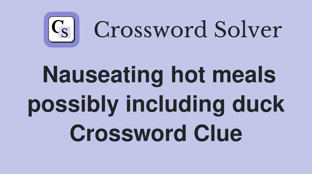 Nauseating hot meals possibly including duck Crossword Clue