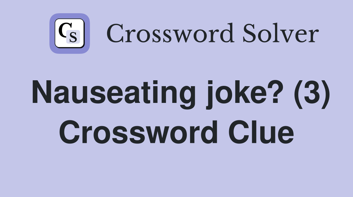 Nauseating joke? (3) Crossword Clue