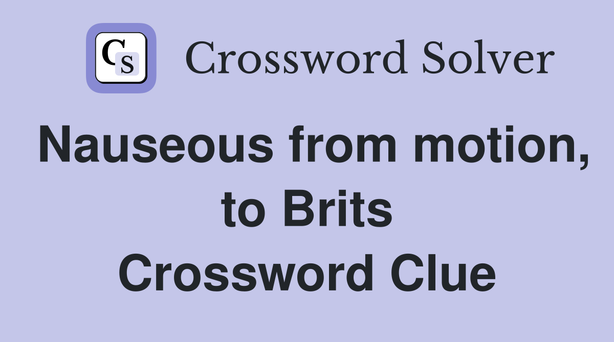 Nauseous from motion, to Brits Crossword Clue